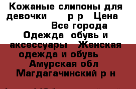 Кожаные слипоны для девочки 34-35р-р › Цена ­ 2 400 - Все города Одежда, обувь и аксессуары » Женская одежда и обувь   . Амурская обл.,Магдагачинский р-н